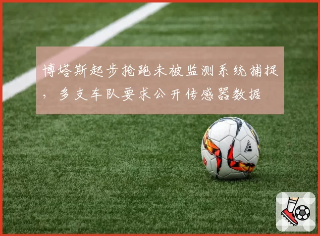博塔斯起步抢跑未被监测系统捕捉,多支车队要求公开传感器数据