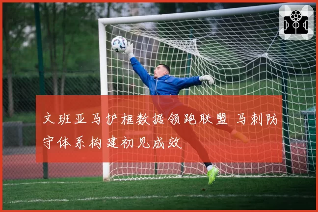 文班亚马护框数据领跑联盟 马刺防守体系构建初见成效