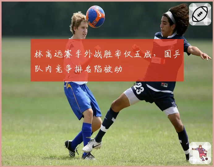 林高远赛季外战胜率仅五成，国乒队内竞争排名陷被动