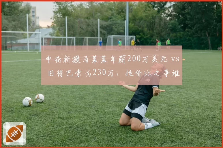 申花新援马莱莱年薪200万美元 vs 旧将巴索戈230万,性价比之争谁胜出